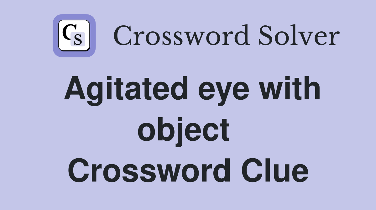 Agitated eye with object  Crossword Clue