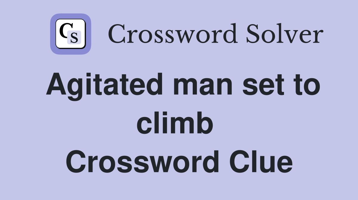 Agitated man set to climb  Crossword Clue