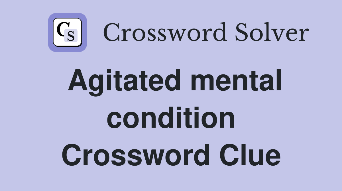 Agitated mental condition Crossword Clue