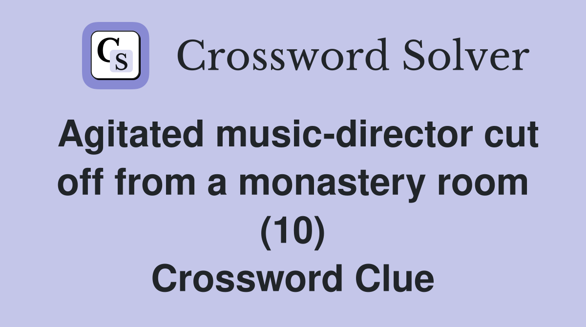 Agitated music-director cut off from a monastery room (10) Crossword Clue