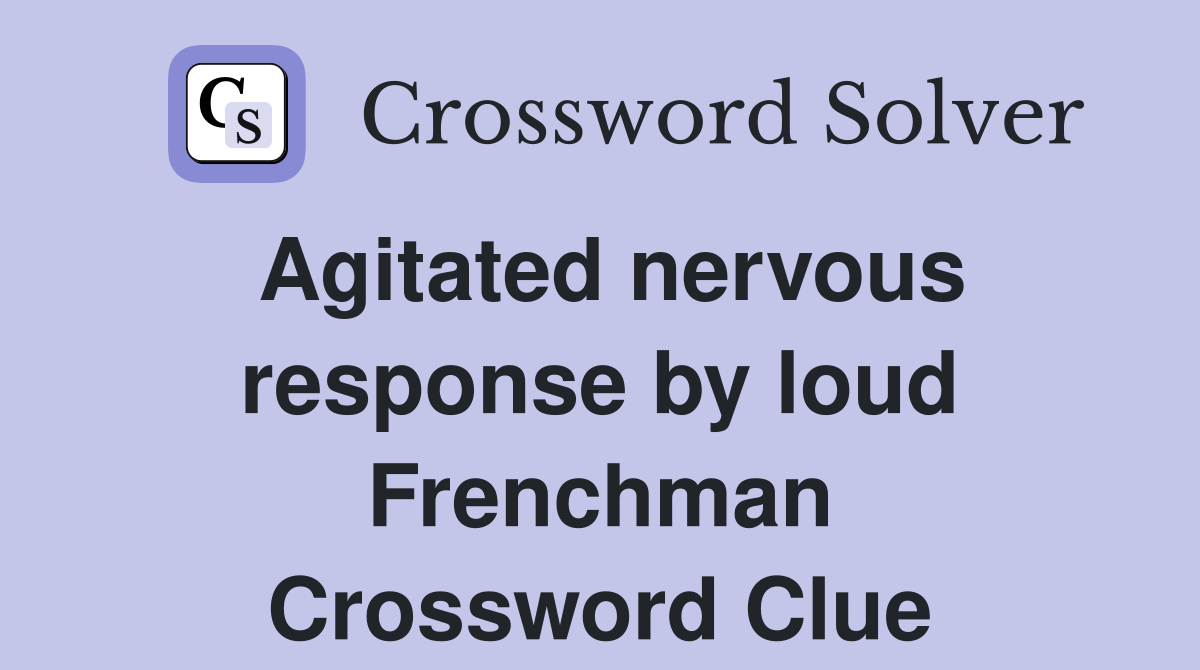 Agitated nervous response by loud Frenchman Crossword Clue