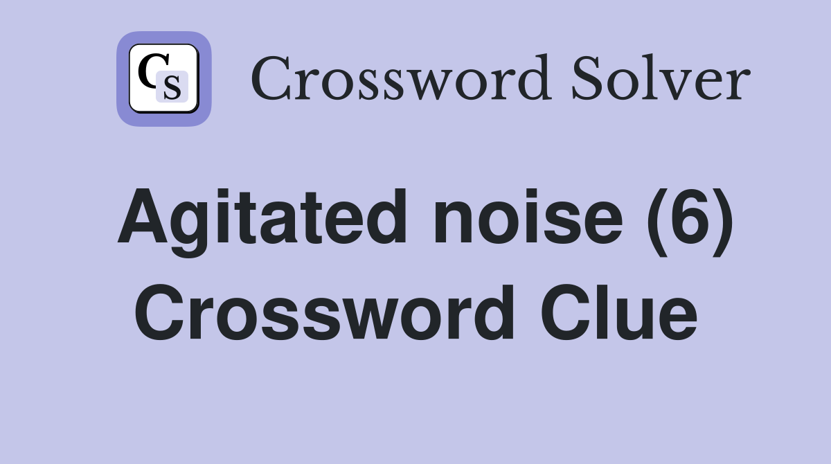 Agitated noise (6) Crossword Clue