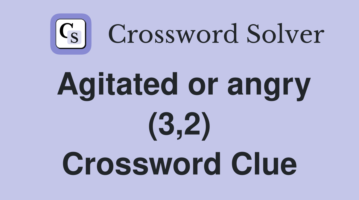 Agitated or angry (3,2) Crossword Clue