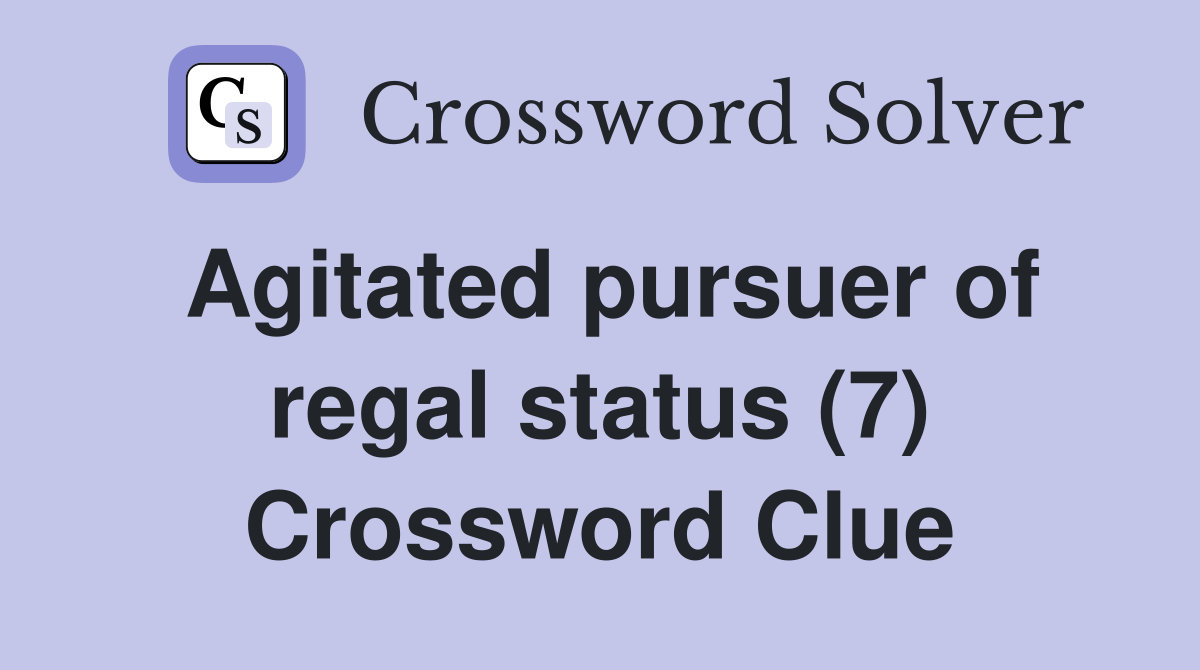 Agitated pursuer of regal status (7) Crossword Clue