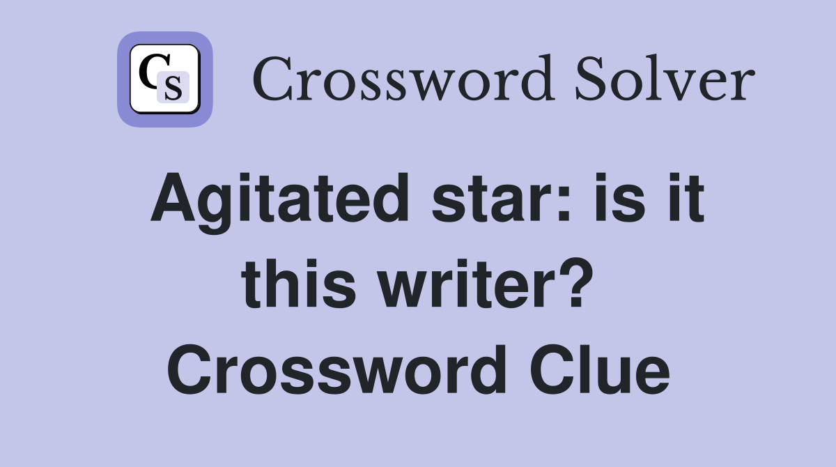 Agitated star: is it this writer? Crossword Clue