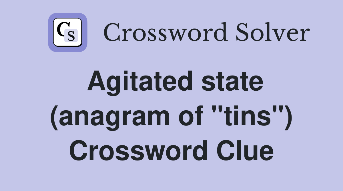 Agitated state (anagram of "tins") Crossword Clue