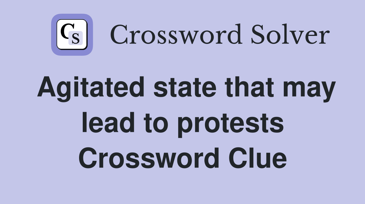 Agitated state that may lead to protests Crossword Clue