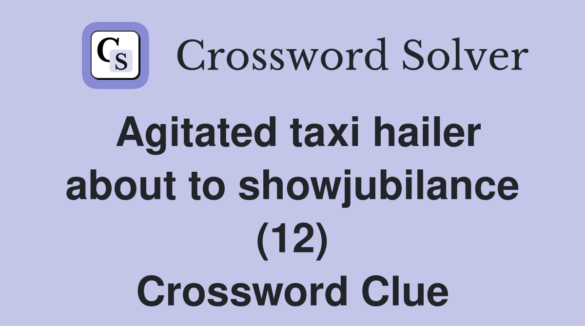 Agitated taxi hailer about to showjubilance (12) Crossword Clue