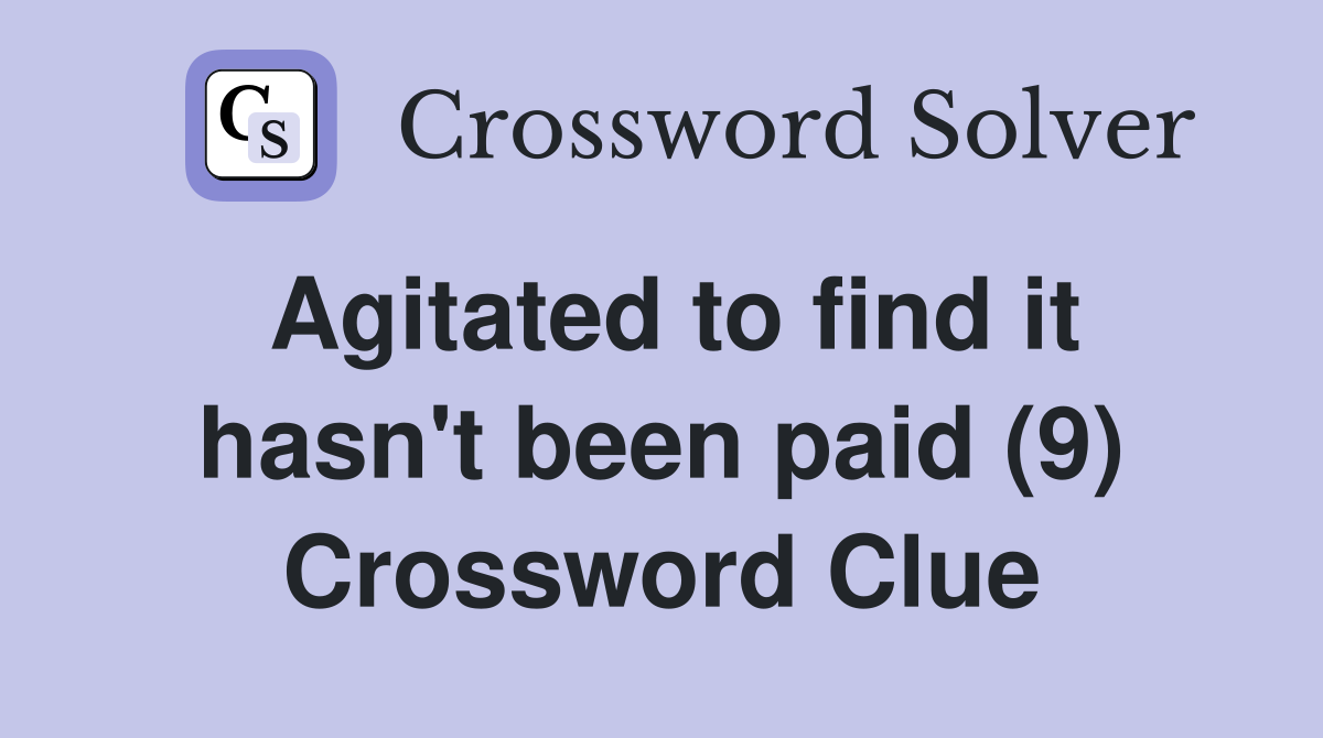 Agitated to find it hasn't been paid (9) Crossword Clue