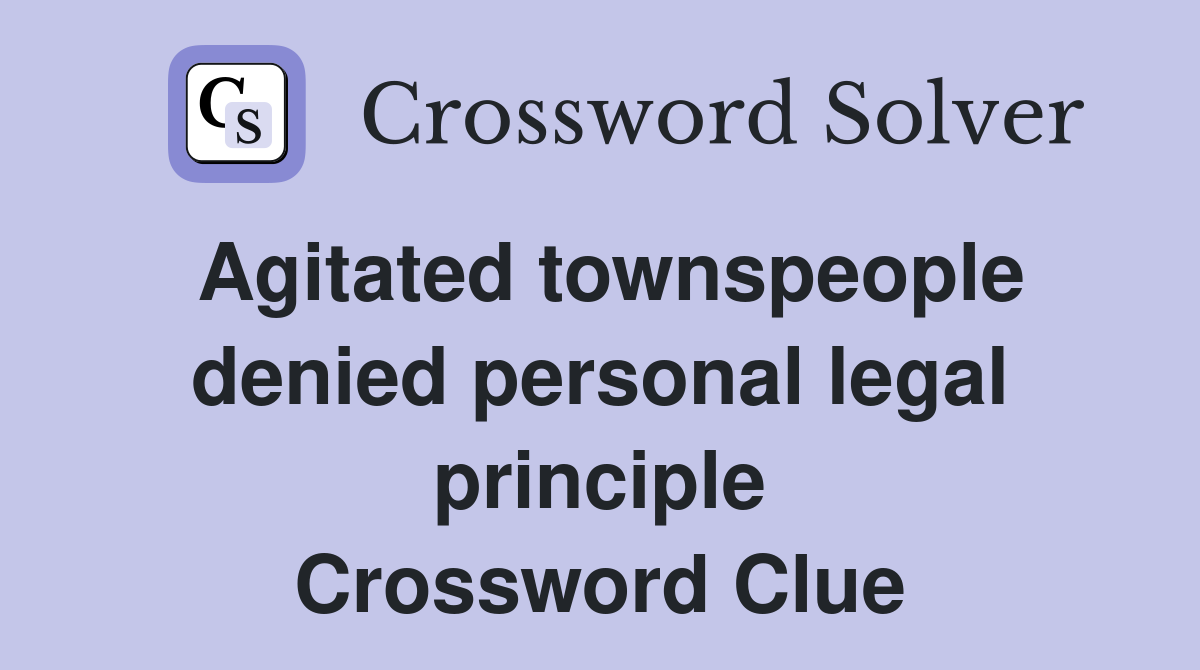 Agitated townspeople denied personal legal principle Crossword Clue