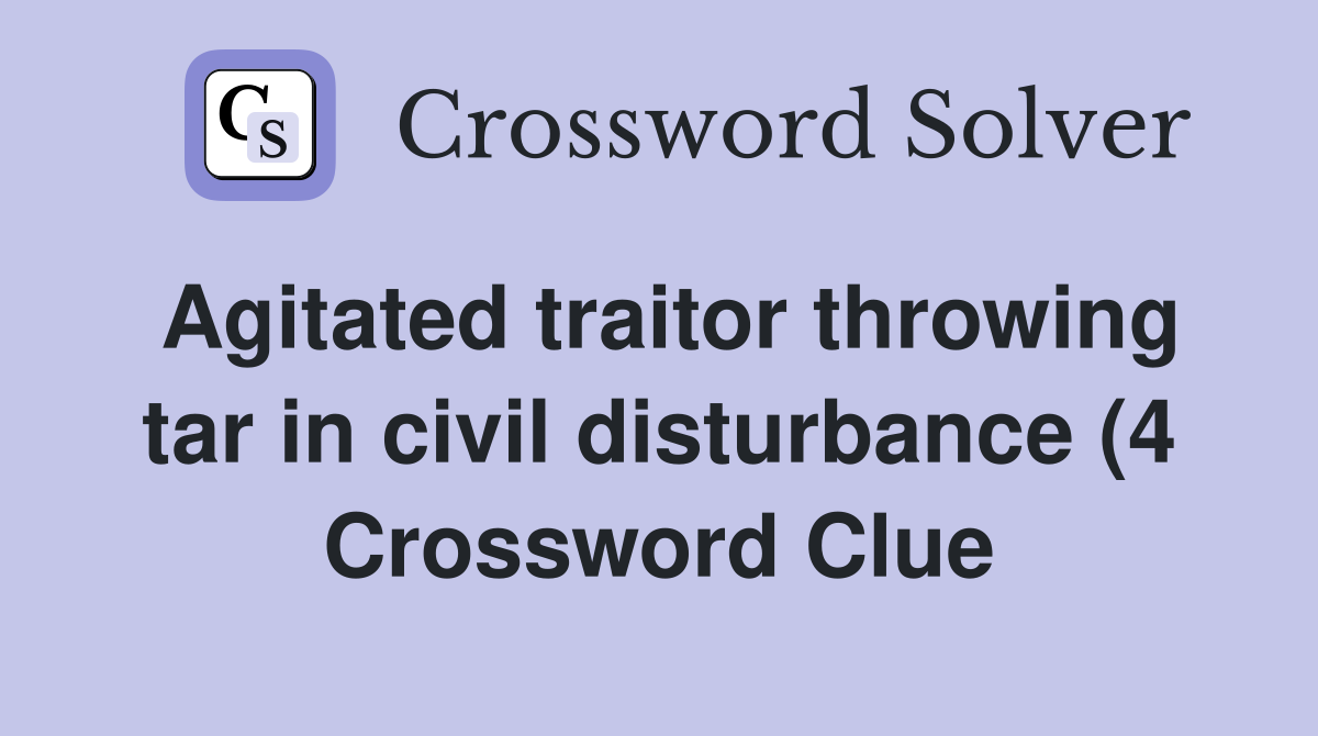 Agitated traitor throwing tar in civil disturbance (4) Crossword Clue Agitated traitor throwing tar in civil disturbance (4) Crossword Clue