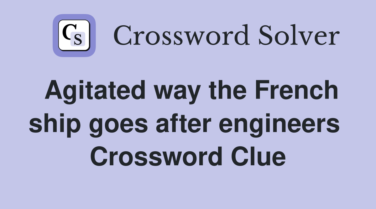 Agitated way the French ship goes after engineers  Crossword Clue