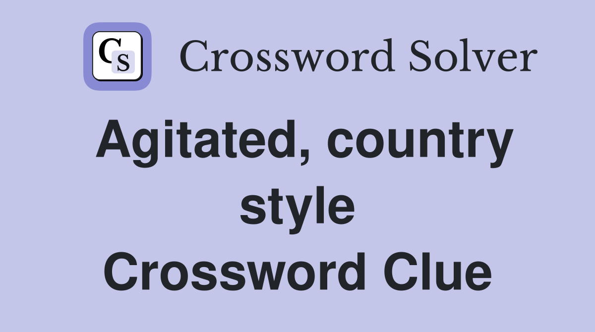 Agitated, country style Crossword Clue