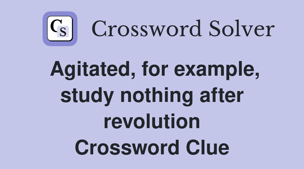 Agitated, for example, study nothing after revolution Crossword Clue