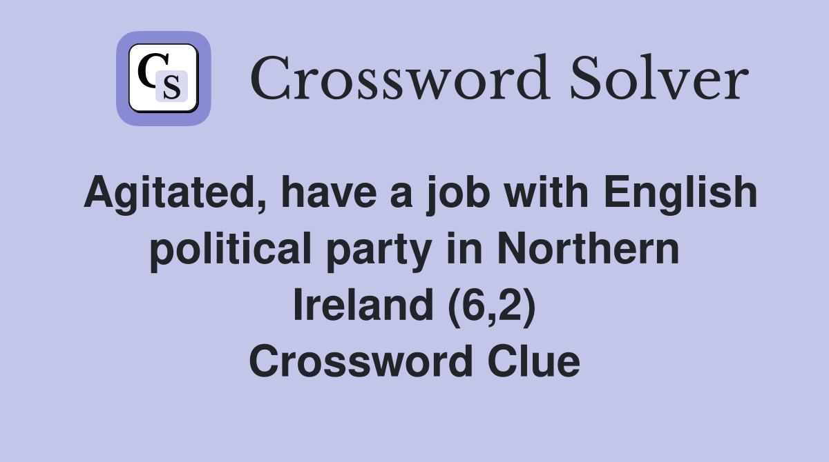 Agitated, have a job with English political party in Northern Ireland (6,2) Crossword Clue