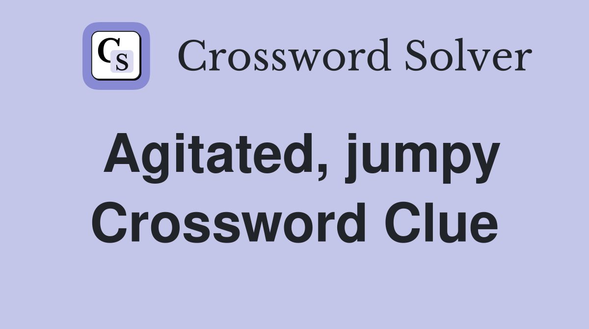 Agitated, jumpy Crossword Clue