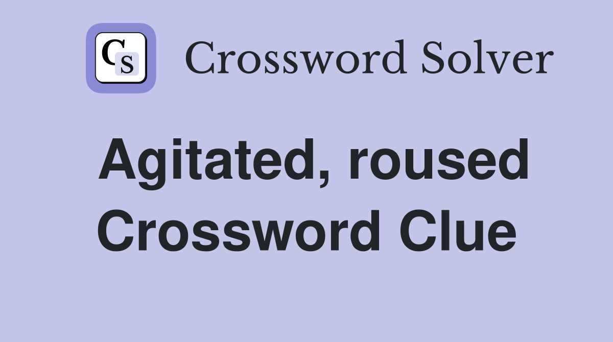 Agitated, roused Crossword Clue