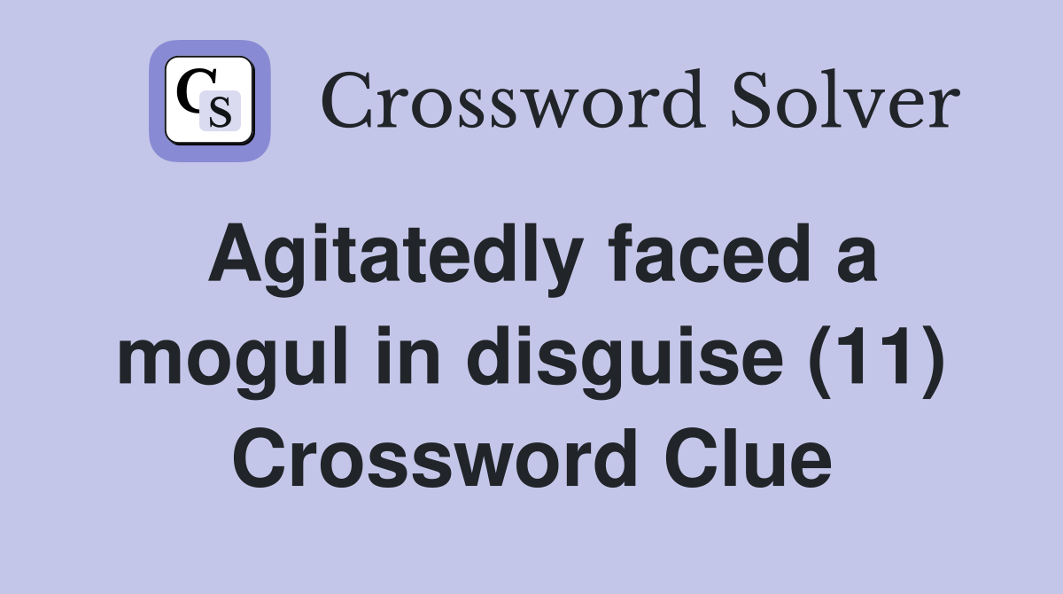 Agitatedly faced a mogul in disguise (11) Crossword Clue