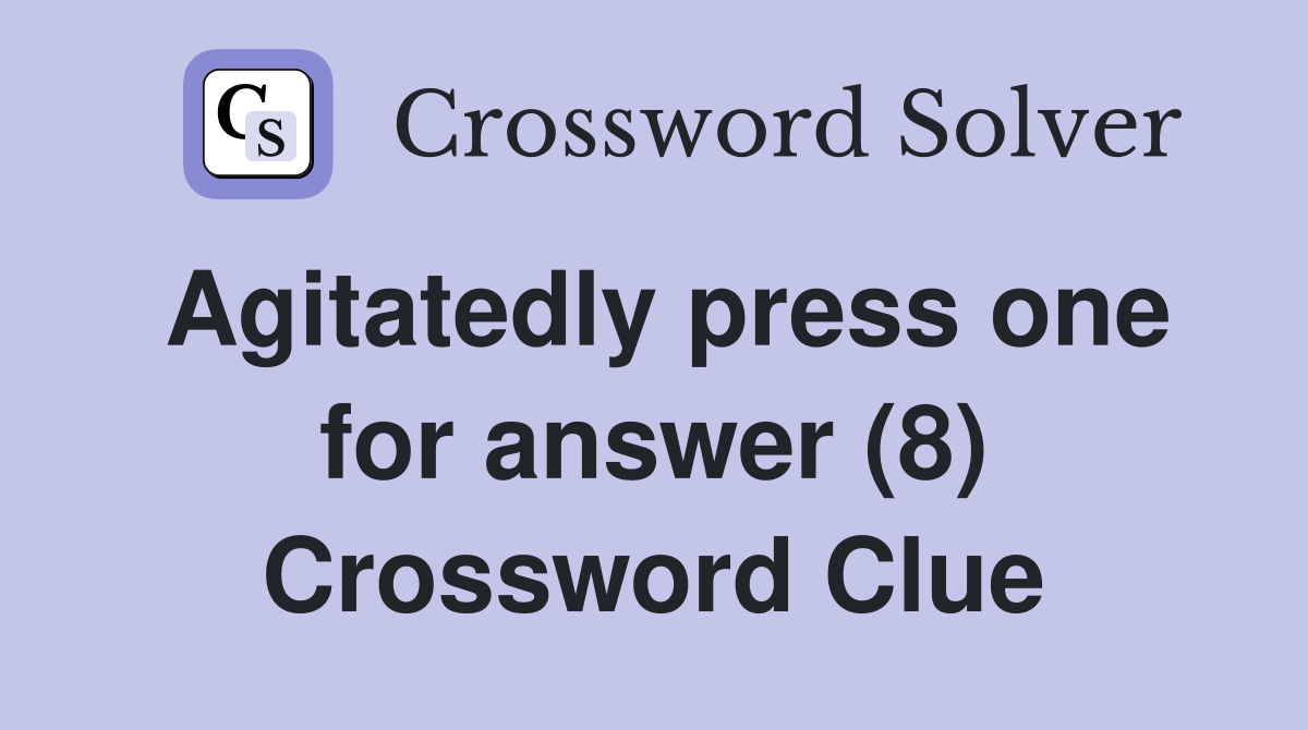 Agitatedly press one for answer (8) Crossword Clue