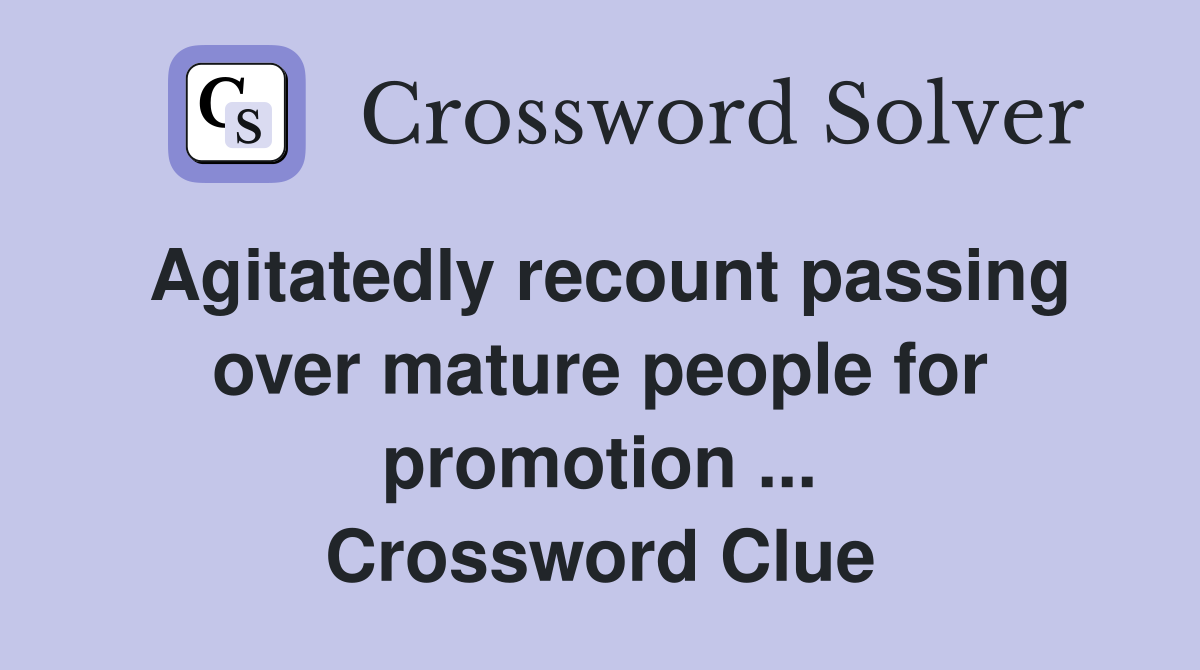 Agitatedly recount passing over mature people for promotion ... Crossword Clue