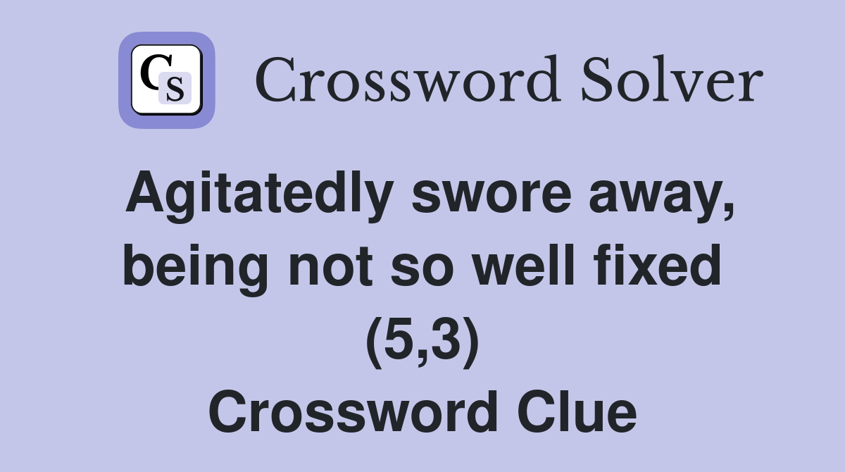 Agitatedly swore away, being not so well fixed (5,3) Crossword Clue
