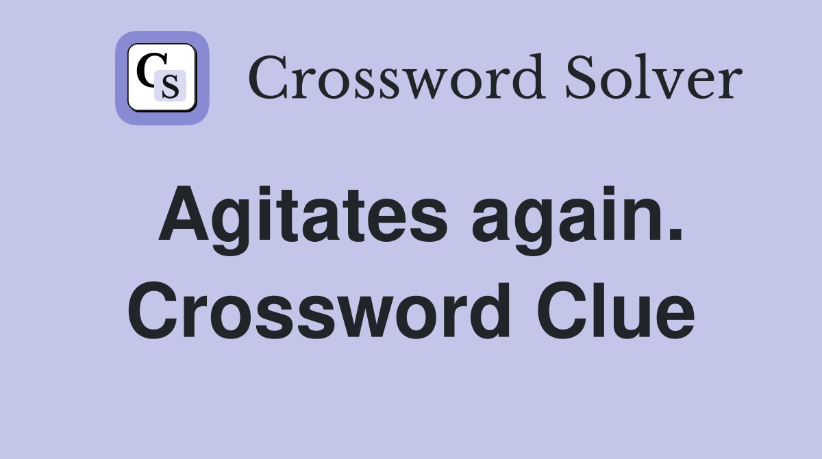 Agitates again. Crossword Clue
