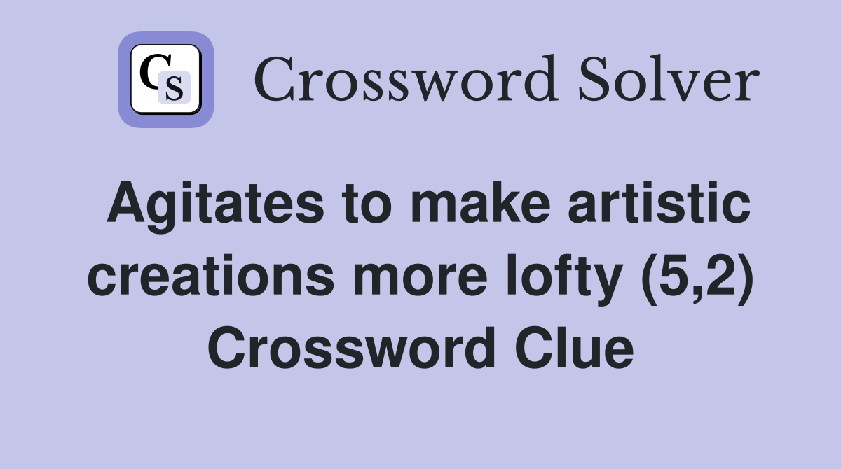 Agitates to make artistic creations more lofty (5,2) Crossword Clue