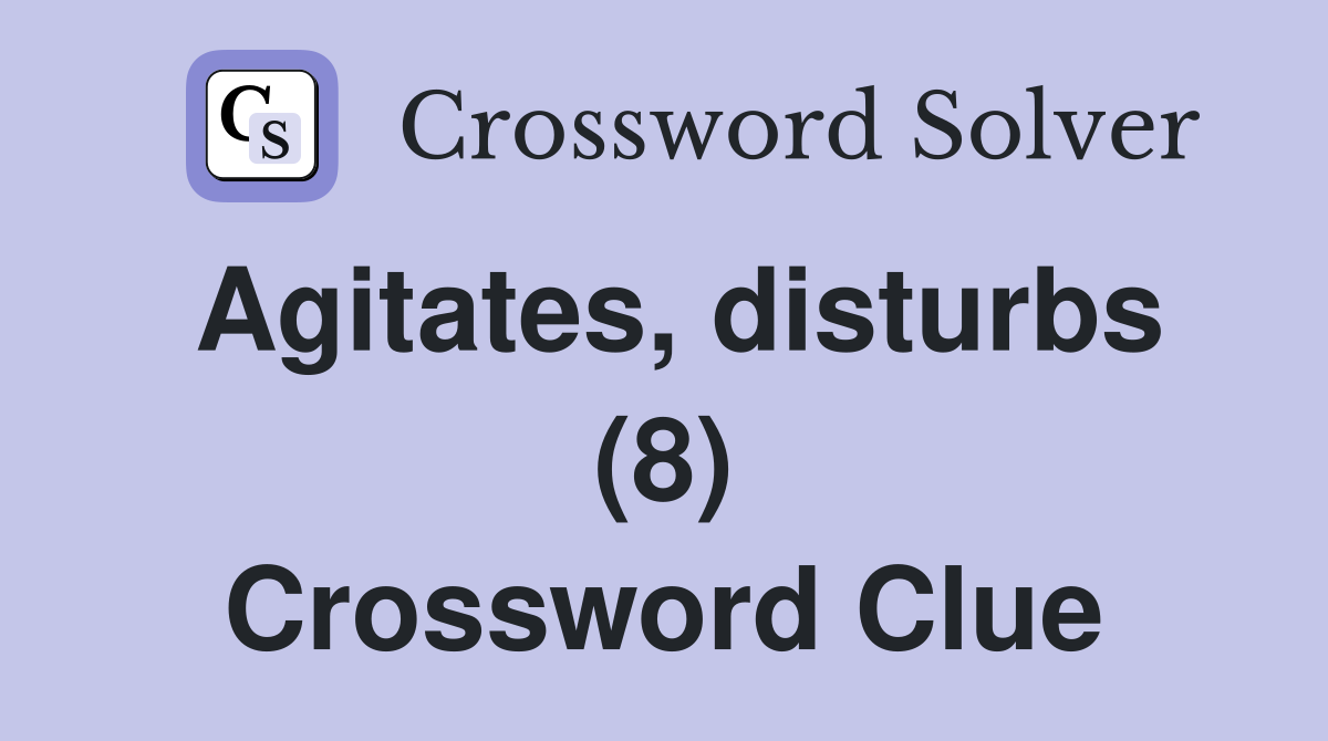 Agitates, disturbs (8) Crossword Clue