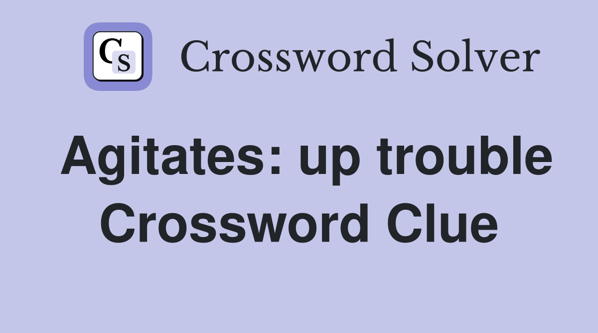 Agitates: up trouble Crossword Clue