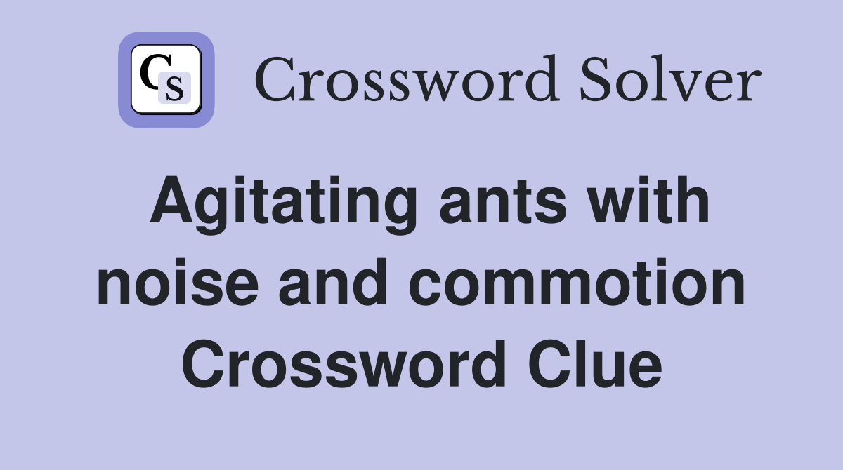 Agitating ants with noise and commotion Crossword Clue