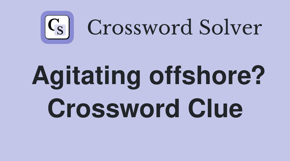 Agitating offshore? Crossword Clue