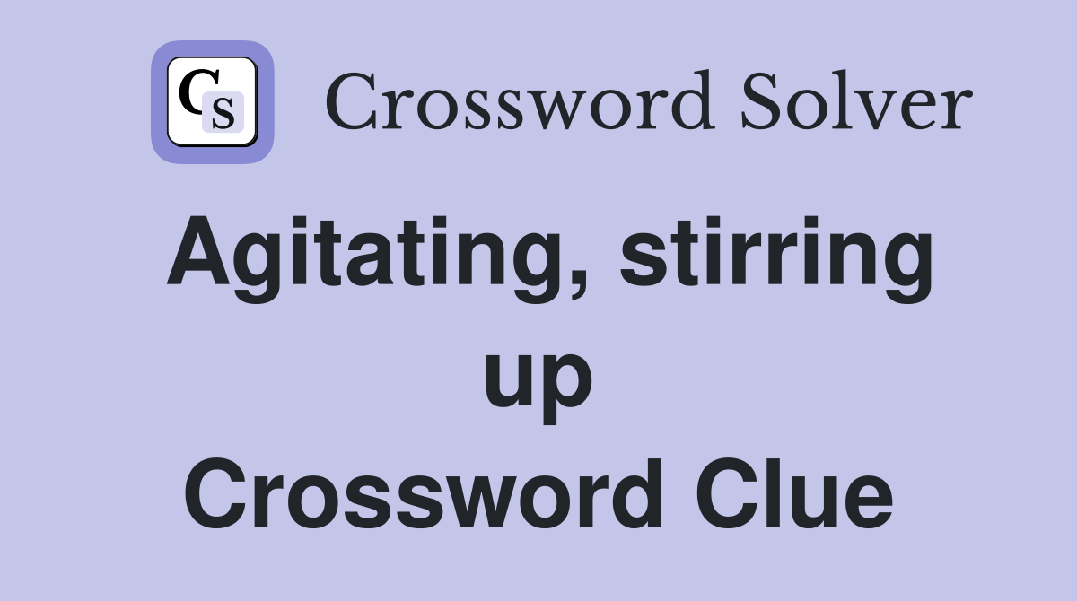 Agitating, stirring up Crossword Clue