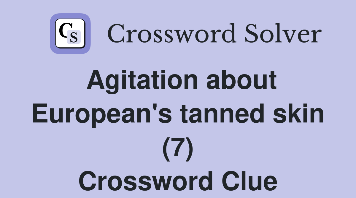 Agitation about European's tanned skin (7) Crossword Clue