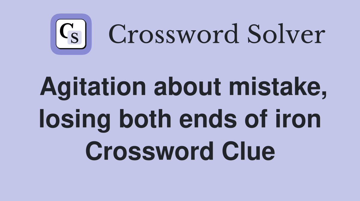 Agitation about mistake, losing both ends of iron Crossword Clue