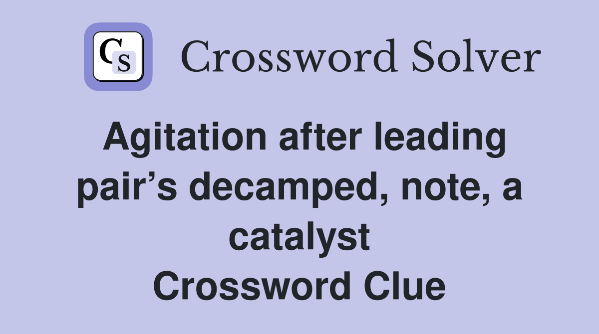 Agitation after leading pair’s decamped, note, a catalyst Crossword Clue