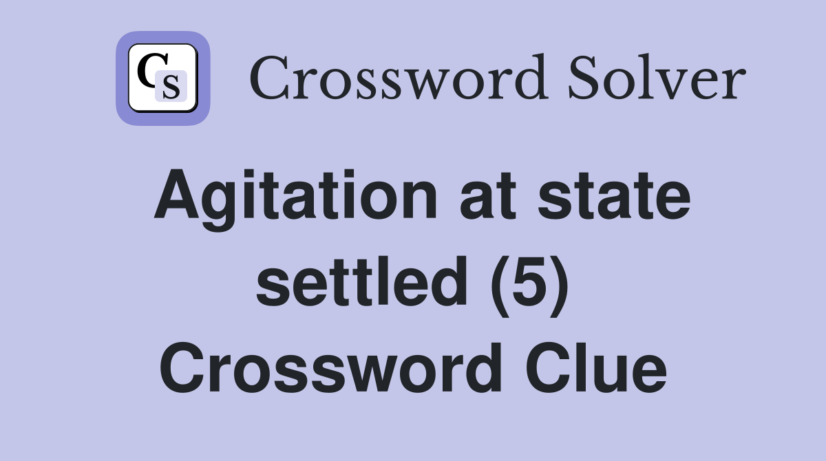 Agitation at state settled (5) Crossword Clue
