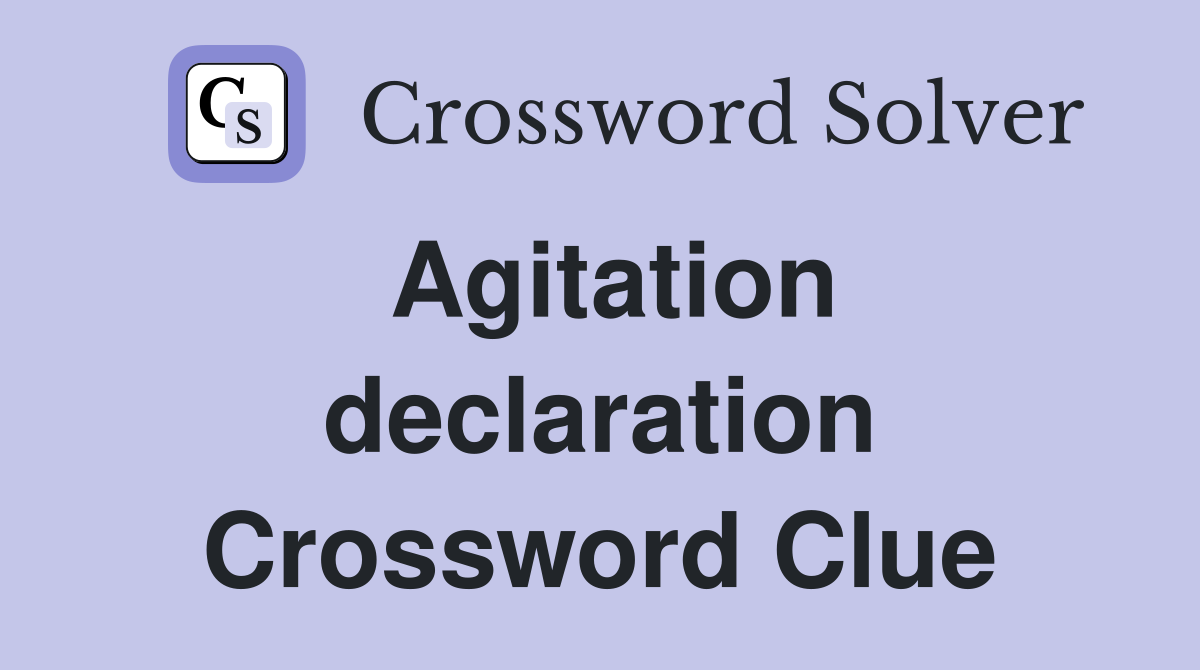 Agitation declaration Crossword Clue