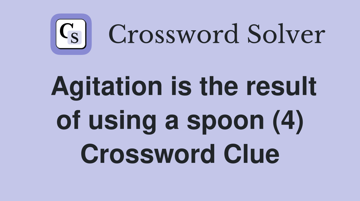 Agitation is the result of using a spoon (4) Crossword Clue