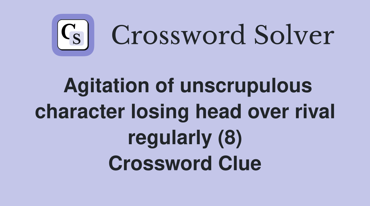 Agitation of unscrupulous character losing head over rival regularly (8) Crossword Clue