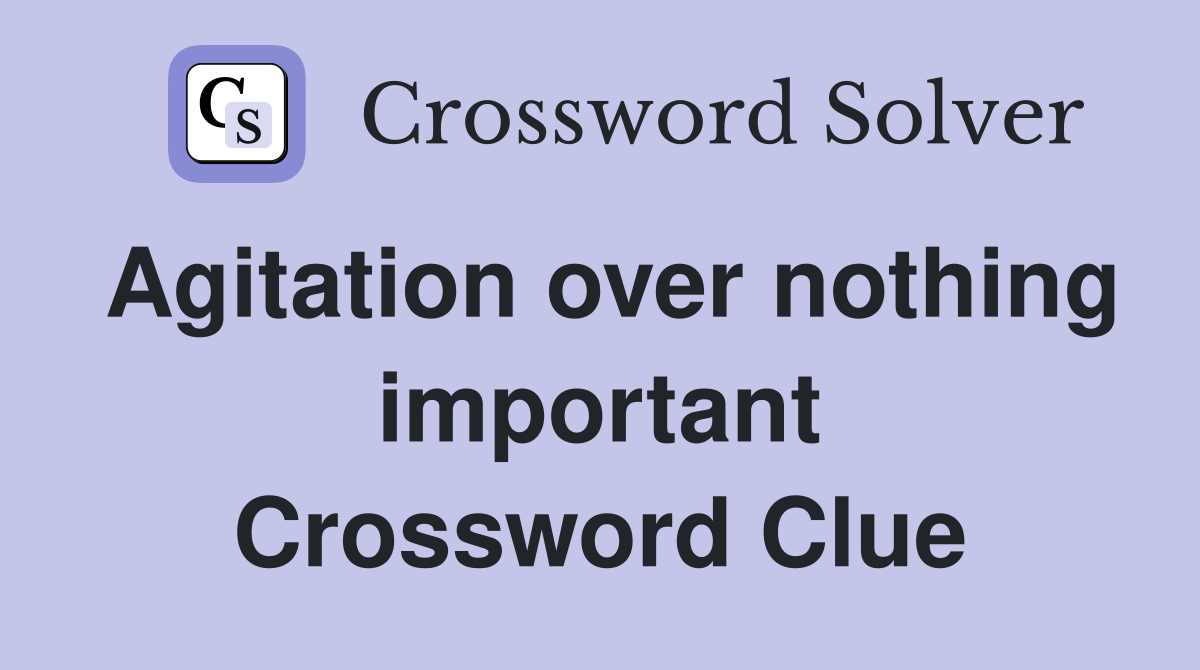Agitation over nothing important Crossword Clue