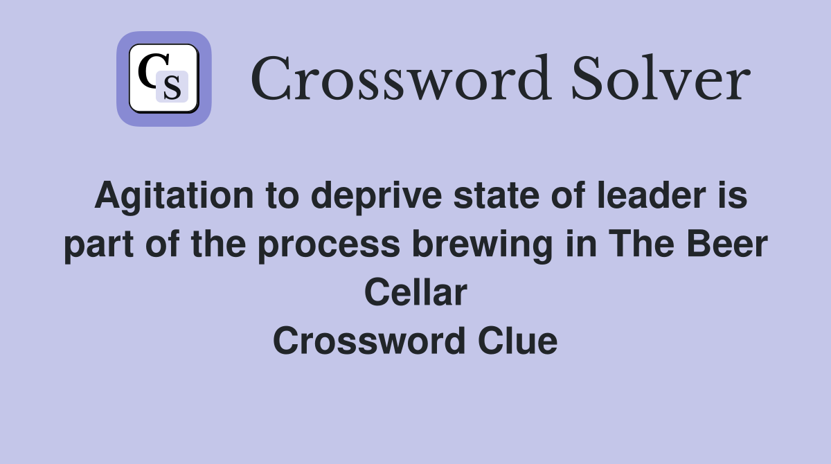 Agitation to deprive state of leader is part of the process brewing in The Beer Cellar Crossword Clue