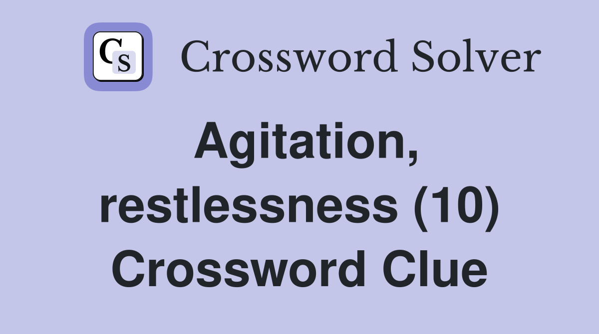 Agitation, restlessness (10) Crossword Clue