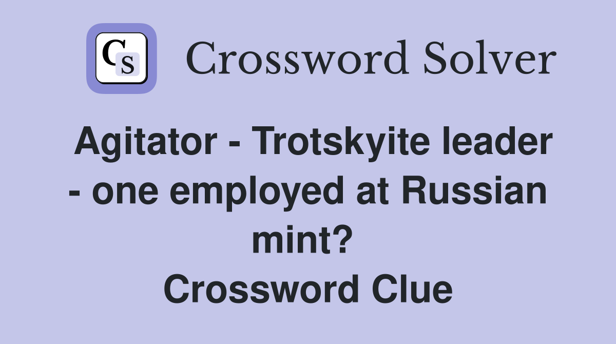 Agitator - Trotskyite leader - one employed at Russian mint?  Crossword Clue