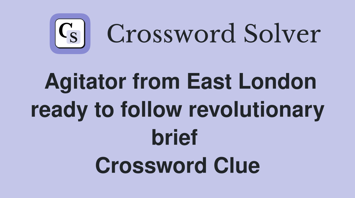 Agitator from East London ready to follow revolutionary brief  Crossword Clue