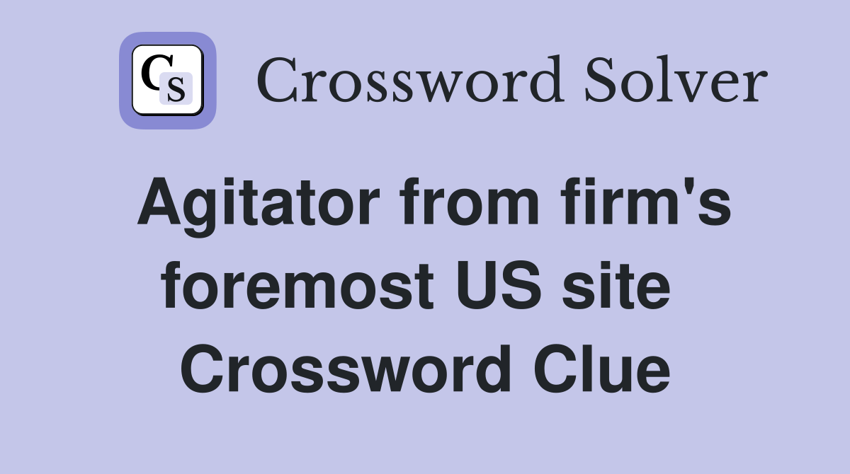 Agitator from firm's foremost US site  Crossword Clue