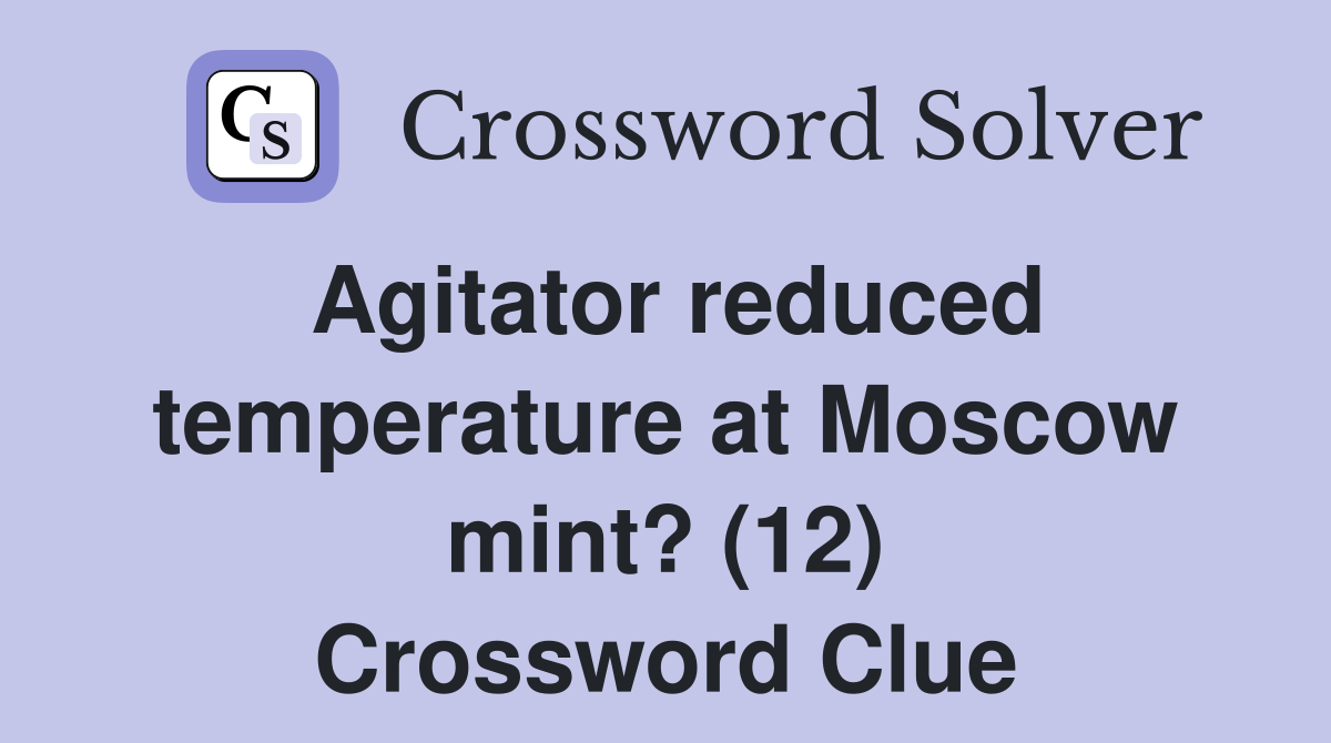Agitator reduced temperature at Moscow mint? (12) Crossword Clue