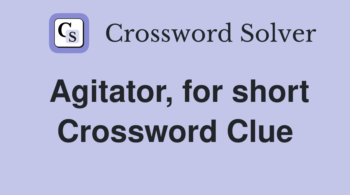 Agitator, for short Crossword Clue