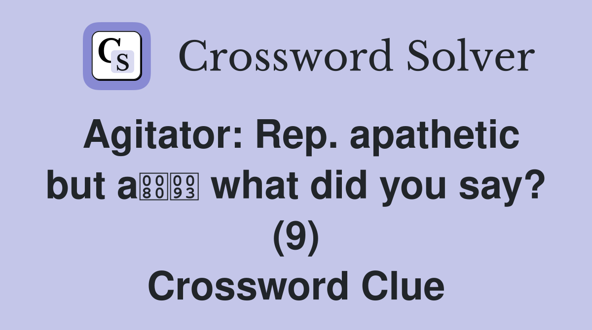 Agitator: Rep. apathetic but a what did you say? (9) Crossword Clue