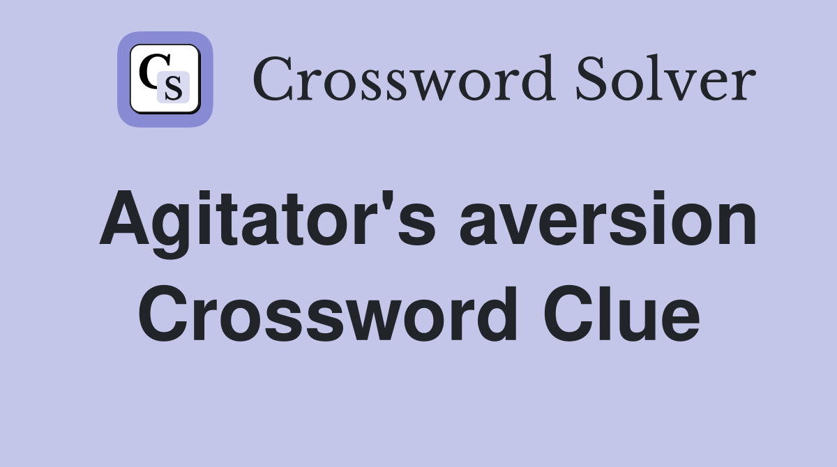 Agitator's aversion Crossword Clue