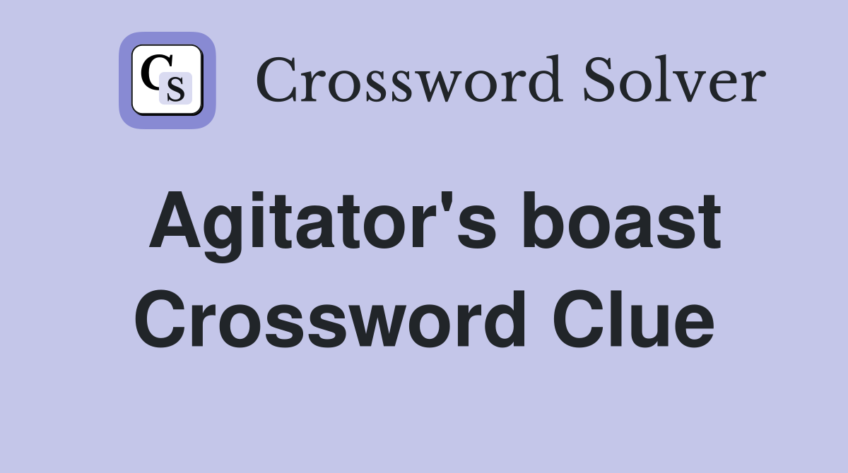 Agitator's boast Crossword Clue